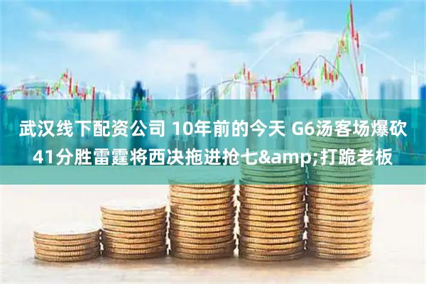 武汉线下配资公司 10年前的今天 G6汤客场爆砍41分胜雷霆将西决拖进抢七&打跪老板