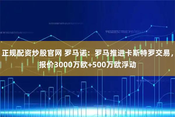 正规配资炒股官网 罗马诺：罗马推进卡斯特罗交易，报价3000万欧+500万欧浮动